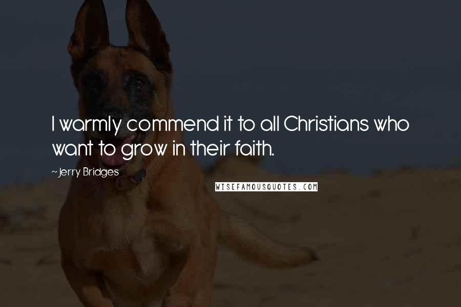 Jerry Bridges Quotes: I warmly commend it to all Christians who want to grow in their faith.