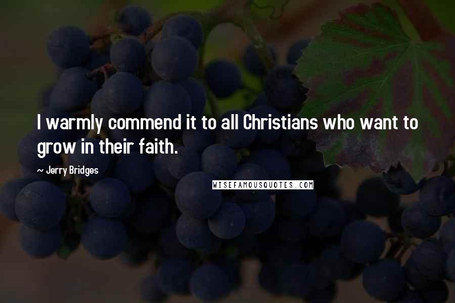 Jerry Bridges Quotes: I warmly commend it to all Christians who want to grow in their faith.