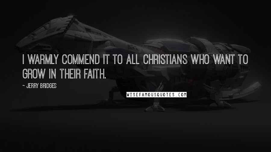 Jerry Bridges Quotes: I warmly commend it to all Christians who want to grow in their faith.