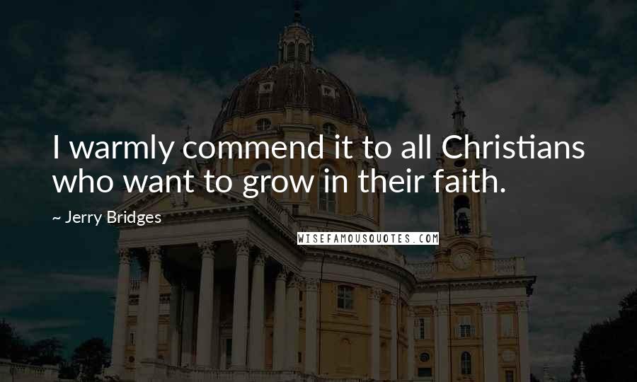 Jerry Bridges Quotes: I warmly commend it to all Christians who want to grow in their faith.