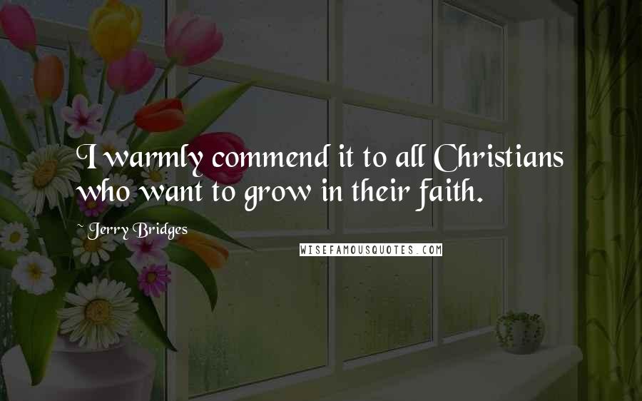 Jerry Bridges Quotes: I warmly commend it to all Christians who want to grow in their faith.