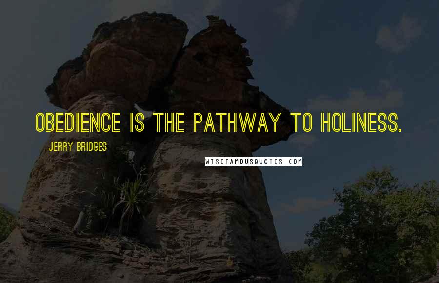 Jerry Bridges Quotes: Obedience is the pathway to holiness.