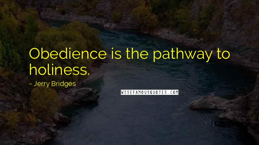 Jerry Bridges Quotes: Obedience is the pathway to holiness.