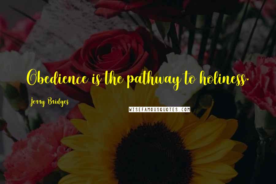 Jerry Bridges Quotes: Obedience is the pathway to holiness.