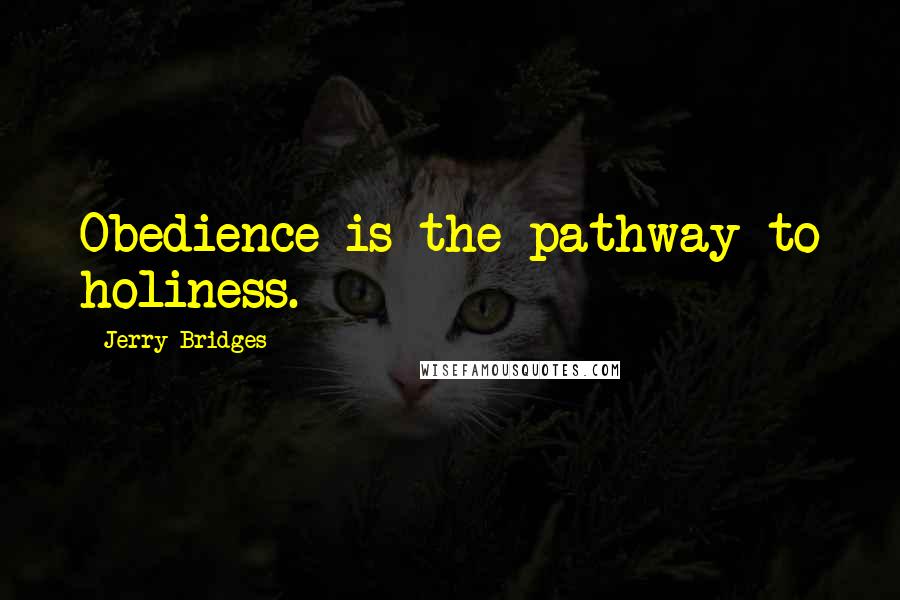 Jerry Bridges Quotes: Obedience is the pathway to holiness.