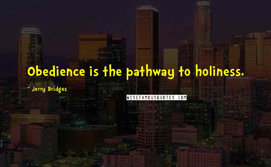 Jerry Bridges Quotes: Obedience is the pathway to holiness.