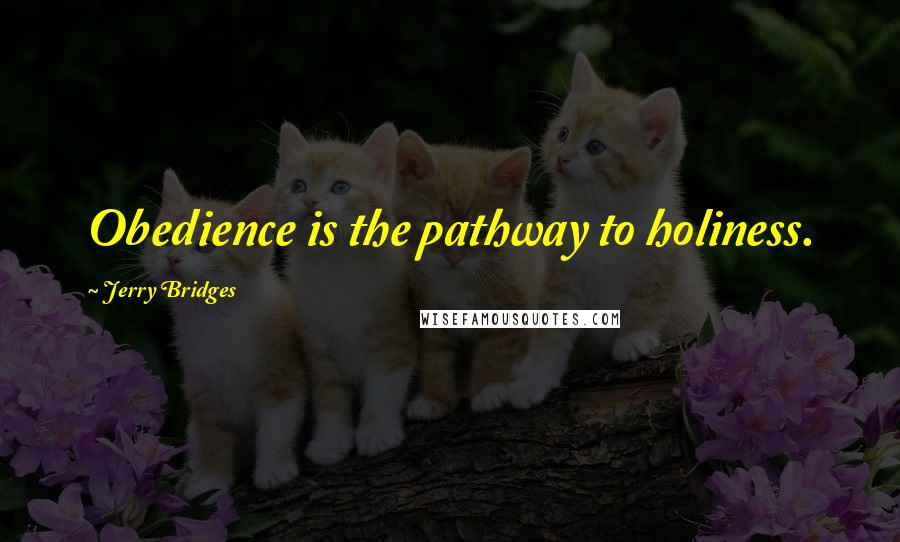 Jerry Bridges Quotes: Obedience is the pathway to holiness.