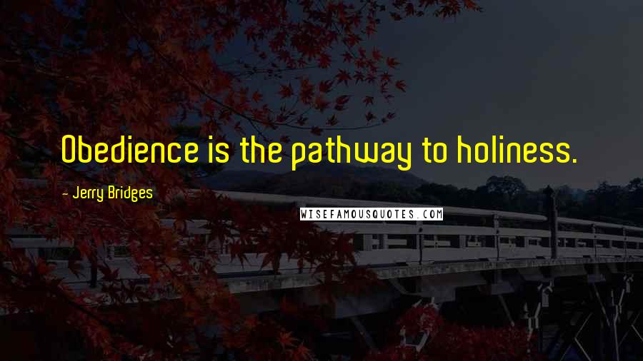 Jerry Bridges Quotes: Obedience is the pathway to holiness.