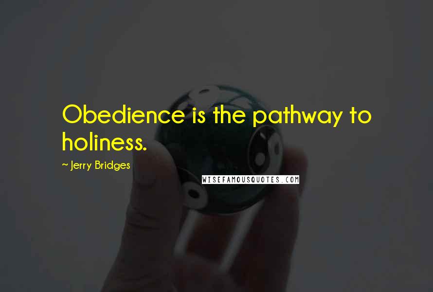 Jerry Bridges Quotes: Obedience is the pathway to holiness.