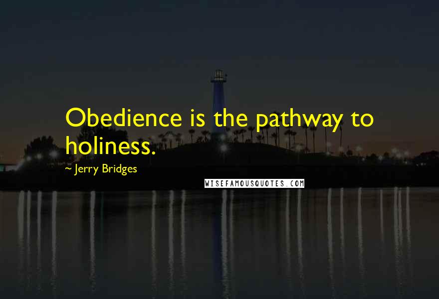 Jerry Bridges Quotes: Obedience is the pathway to holiness.