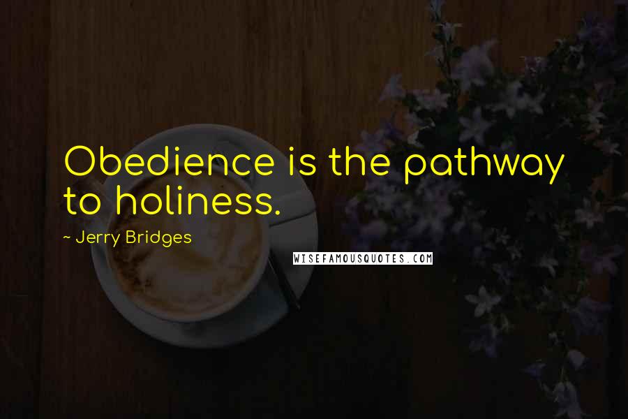 Jerry Bridges Quotes: Obedience is the pathway to holiness.