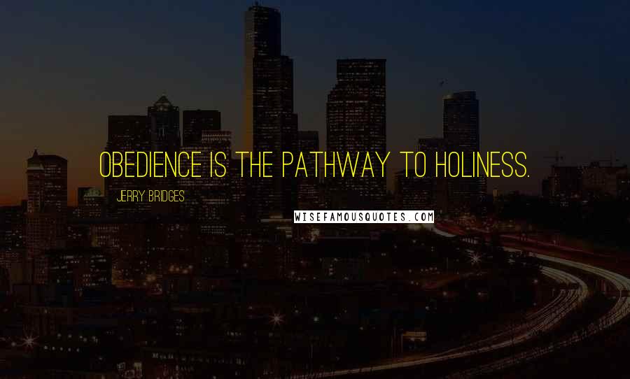 Jerry Bridges Quotes: Obedience is the pathway to holiness.