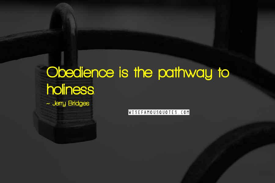 Jerry Bridges Quotes: Obedience is the pathway to holiness.