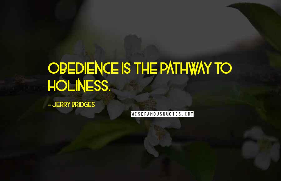 Jerry Bridges Quotes: Obedience is the pathway to holiness.