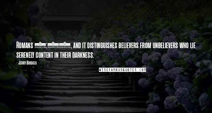 Jerry Bridges Quotes: Romans 7:21, and it distinguishes believers from unbelievers who lie serenely content in their darkness.