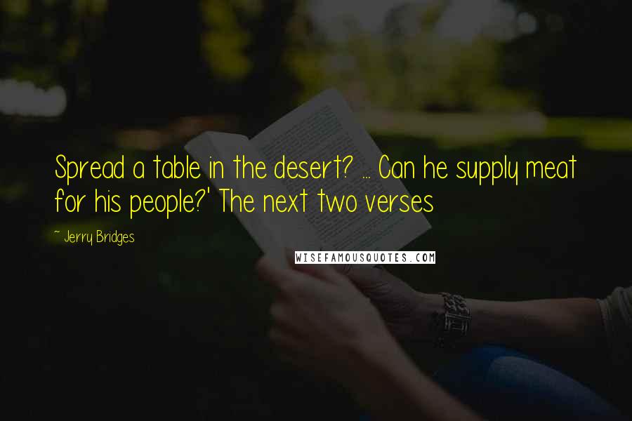 Jerry Bridges Quotes: Spread a table in the desert? ... Can he supply meat for his people?' The next two verses