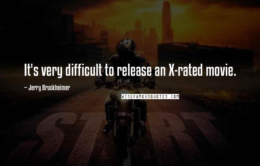 Jerry Bruckheimer Quotes: It's very difficult to release an X-rated movie.