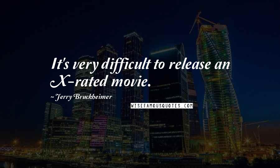 Jerry Bruckheimer Quotes: It's very difficult to release an X-rated movie.