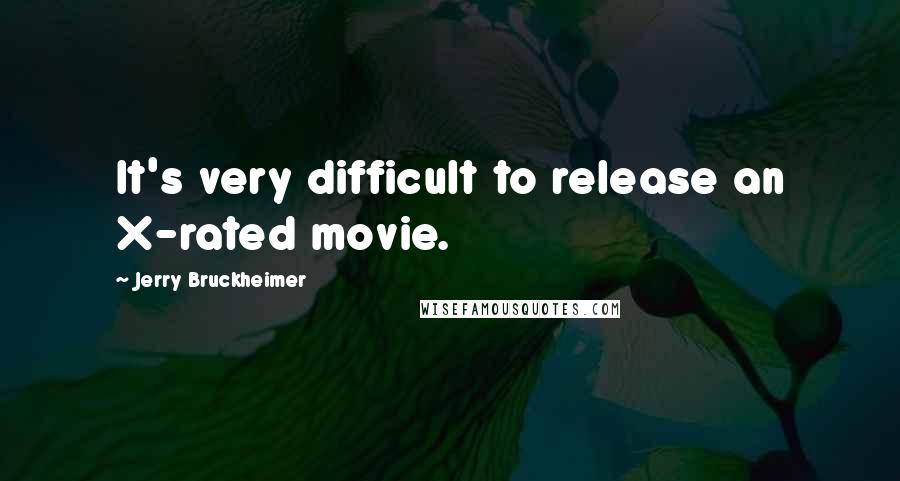 Jerry Bruckheimer Quotes: It's very difficult to release an X-rated movie.