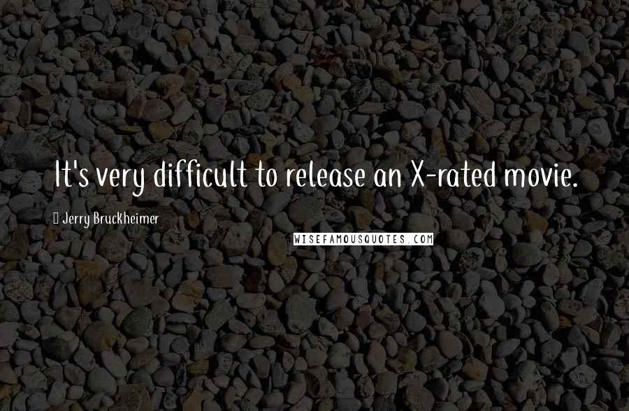 Jerry Bruckheimer Quotes: It's very difficult to release an X-rated movie.