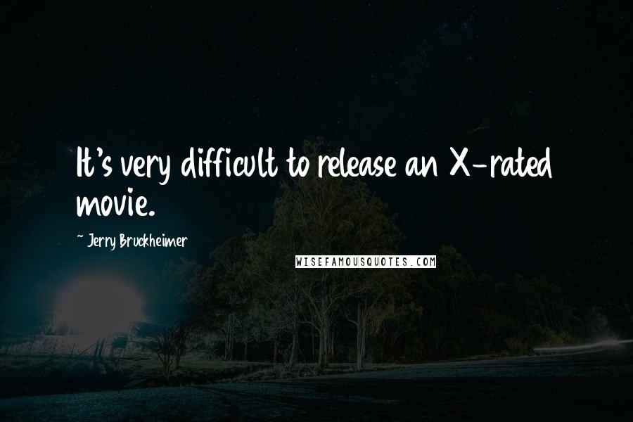 Jerry Bruckheimer Quotes: It's very difficult to release an X-rated movie.