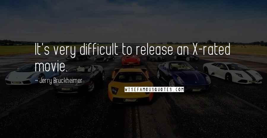 Jerry Bruckheimer Quotes: It's very difficult to release an X-rated movie.