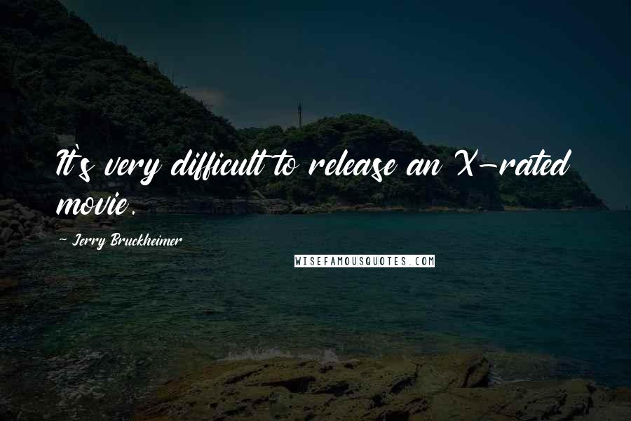Jerry Bruckheimer Quotes: It's very difficult to release an X-rated movie.