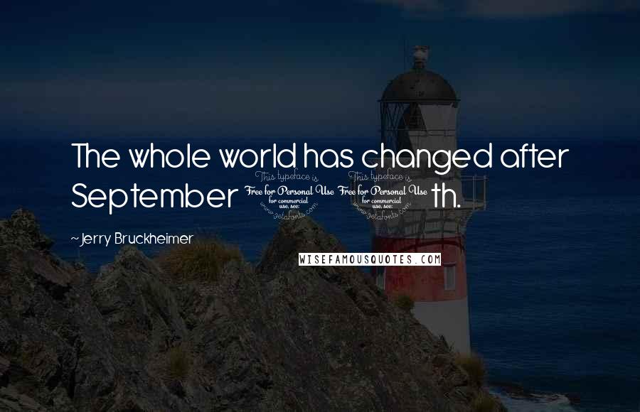 Jerry Bruckheimer Quotes: The whole world has changed after September 11th.