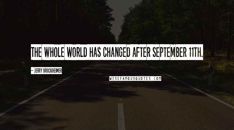 Jerry Bruckheimer Quotes: The whole world has changed after September 11th.