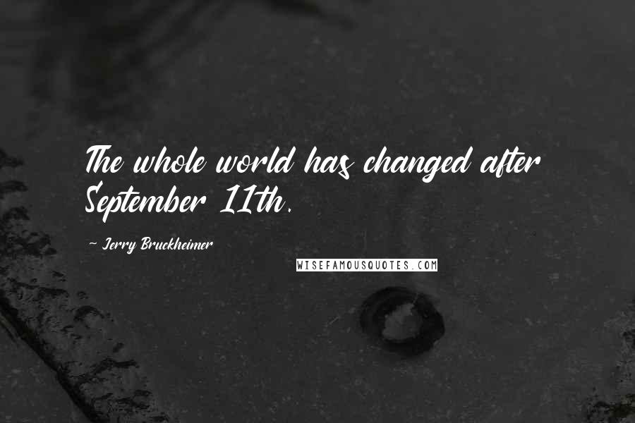 Jerry Bruckheimer Quotes: The whole world has changed after September 11th.