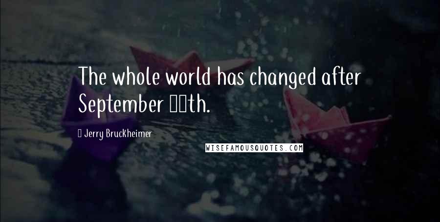 Jerry Bruckheimer Quotes: The whole world has changed after September 11th.