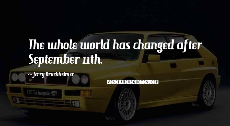 Jerry Bruckheimer Quotes: The whole world has changed after September 11th.