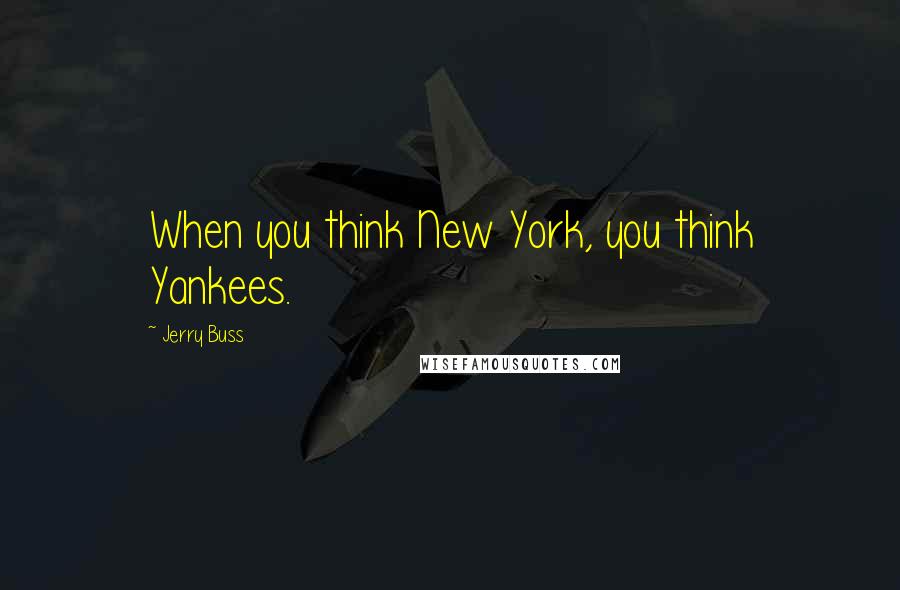 Jerry Buss Quotes: When you think New York, you think Yankees.