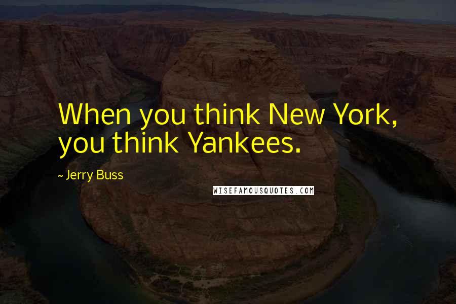 Jerry Buss Quotes: When you think New York, you think Yankees.