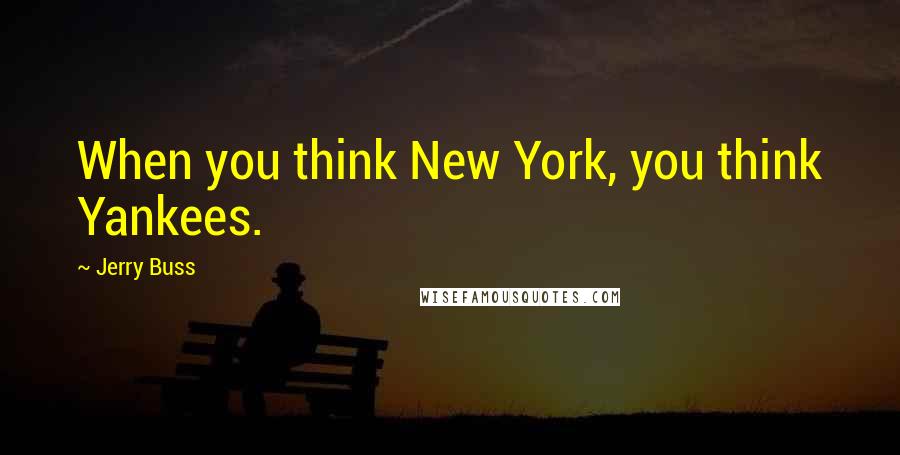 Jerry Buss Quotes: When you think New York, you think Yankees.