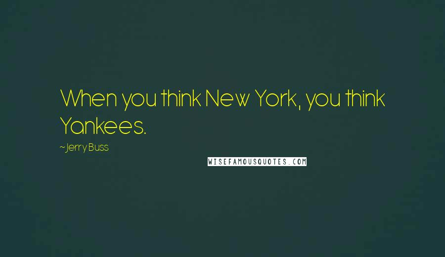 Jerry Buss Quotes: When you think New York, you think Yankees.