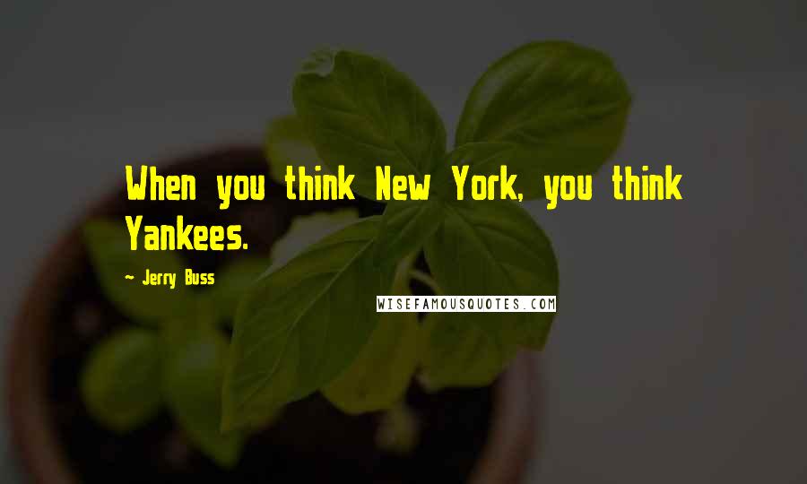 Jerry Buss Quotes: When you think New York, you think Yankees.