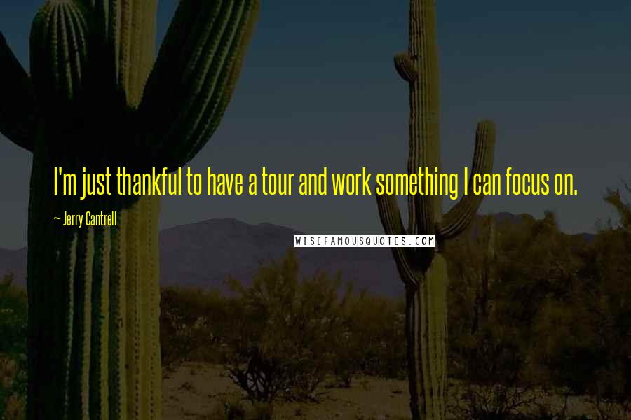 Jerry Cantrell Quotes: I'm just thankful to have a tour and work something I can focus on.