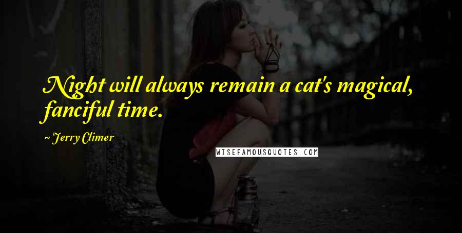 Jerry Climer Quotes: Night will always remain a cat's magical, fanciful time.