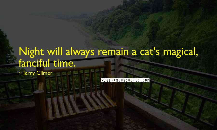 Jerry Climer Quotes: Night will always remain a cat's magical, fanciful time.