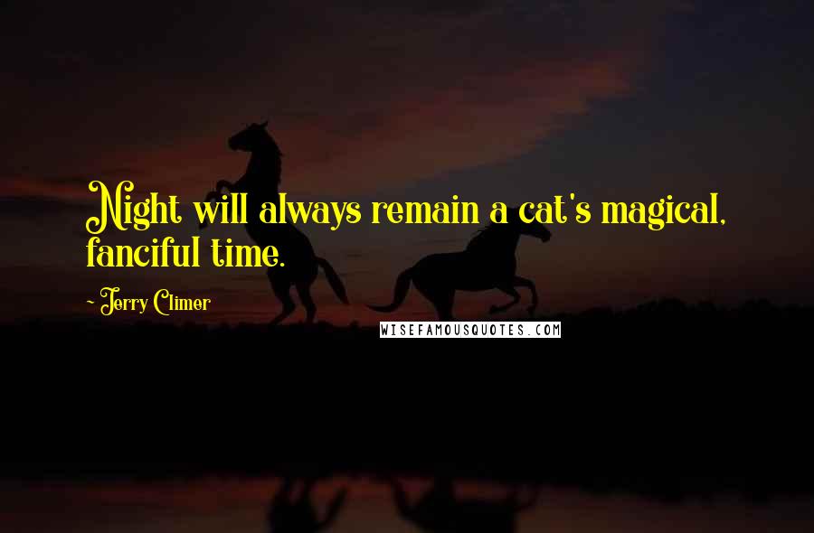 Jerry Climer Quotes: Night will always remain a cat's magical, fanciful time.