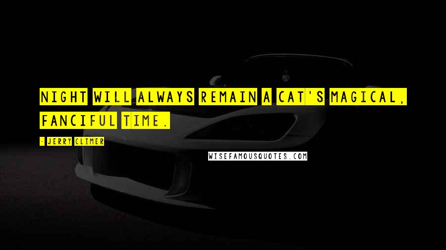 Jerry Climer Quotes: Night will always remain a cat's magical, fanciful time.