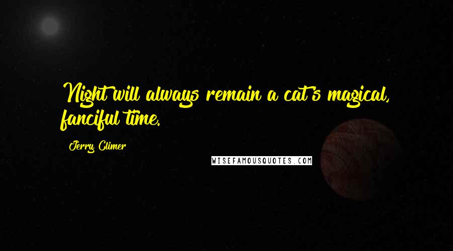 Jerry Climer Quotes: Night will always remain a cat's magical, fanciful time.