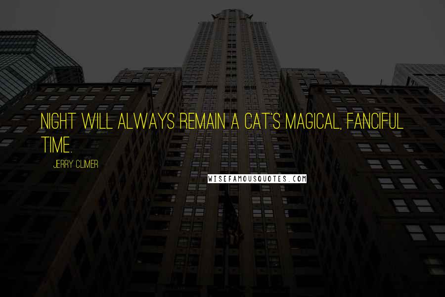 Jerry Climer Quotes: Night will always remain a cat's magical, fanciful time.