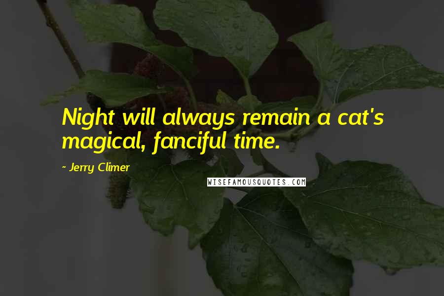 Jerry Climer Quotes: Night will always remain a cat's magical, fanciful time.