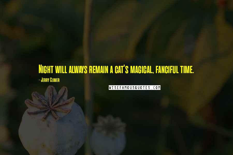 Jerry Climer Quotes: Night will always remain a cat's magical, fanciful time.