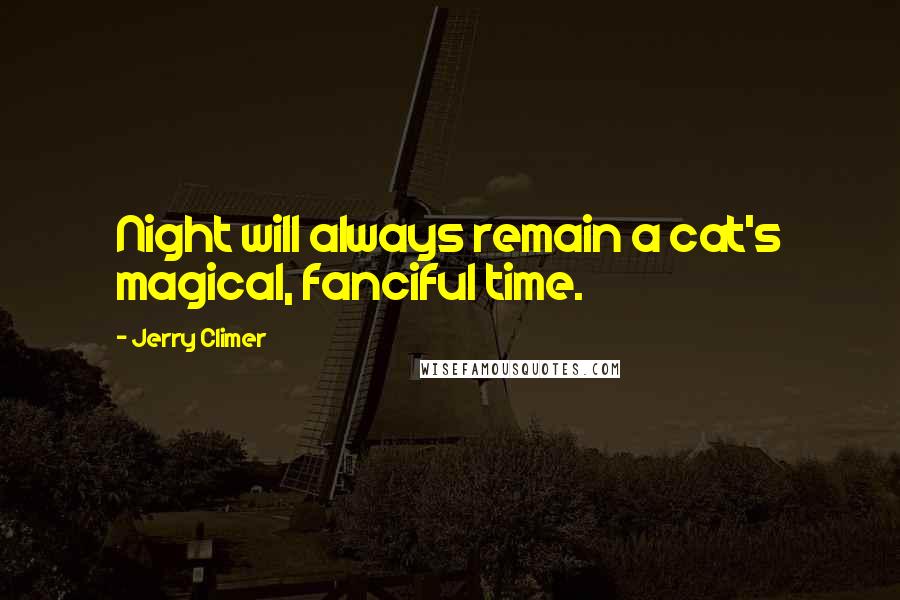 Jerry Climer Quotes: Night will always remain a cat's magical, fanciful time.