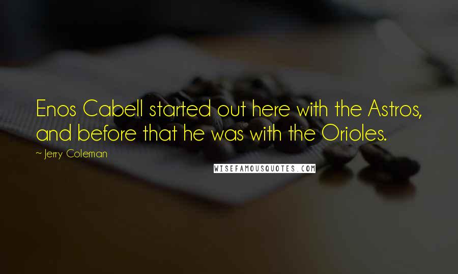 Jerry Coleman Quotes: Enos Cabell started out here with the Astros, and before that he was with the Orioles.