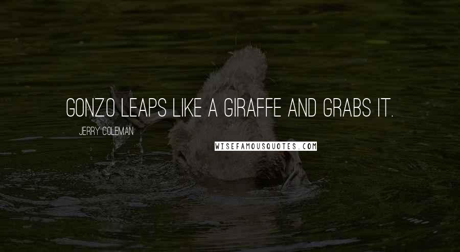 Jerry Coleman Quotes: Gonzo leaps like a giraffe and grabs it.