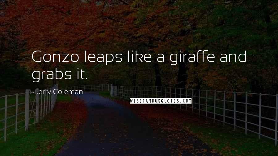 Jerry Coleman Quotes: Gonzo leaps like a giraffe and grabs it.